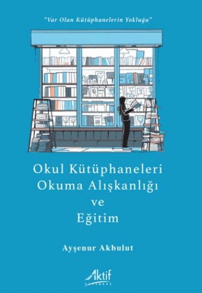Okul Kütüphaneleri, Okuma Alışkanlığı ve Eğitim “Var Olan Kütüphanelerin Yokluğu” Okul Kütüphaneleri, Okuma Alışkanlığı ve Eğitim “Var Olan Kütüphanelerin Yokluğu”