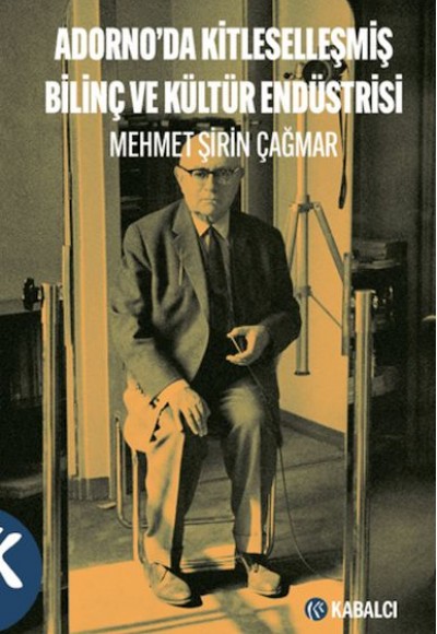 Adorno'da Kitleselleşmiş Bilinç ve Kültür Endüstrisi Adorno'da Kitleselleşmiş Bilinç ve Kültür Endüstrisi