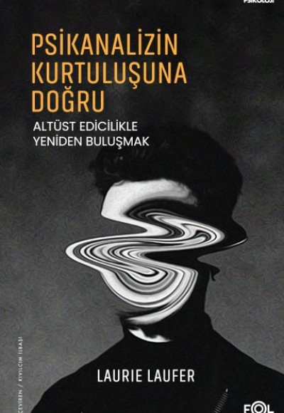 Psikanalizin Kurtuluşuna Doğru –Altüst Edicilikle Yeniden Buluşmak– Psikanalizin Kurtuluşuna Doğru –Altüst Edicilikle Yeniden Buluşmak–