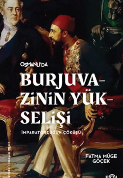 Burjuvazinin Yükselişi, İmparatorluğun Çöküşü –Osmanlı Batılılaşması ve Toplumsal Değişim– Burjuvazinin Yükselişi, İmparatorluğun Çöküşü –Osmanlı Batılılaşması ve Toplumsal Değişim–