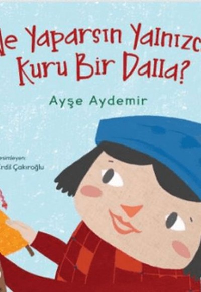 Ne Yaparsın Yalnızca Kuru Bir Dalla? Ne Yaparsın Yalnızca Kuru Bir Dalla?