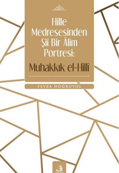 Hille Medresesinden Şiî Bir Âlim Portresi: Muhakkık el-Hillî Hille Medresesinden Şiî Bir Âlim Portresi: Muhakkık el-Hillî