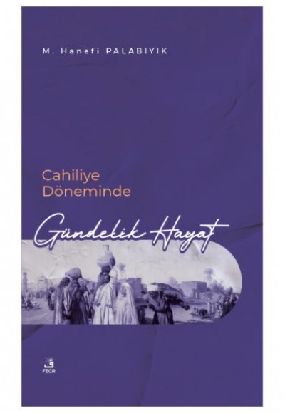 Cahiliye Döneminde Gündelik Hayat Cahiliye Döneminde Gündelik Hayat