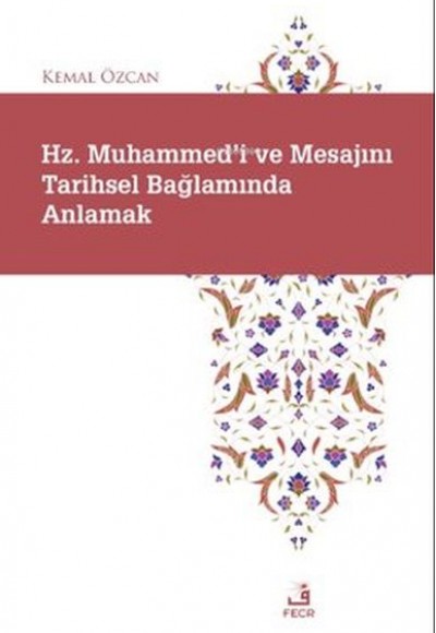 Hz. Muhammed'i ve Mesajını Tarihsel Bağlamında Anlamak Hz. Muhammed'i ve Mesajını Tarihsel Bağlamında Anlamak