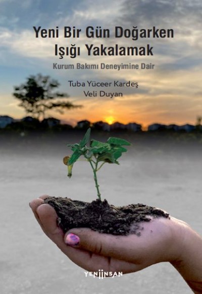 Yeni Bir Gün Doğarken Işığı Yakalamak-Kurum Bakımı Deneyimine Dair Yeni Bir Gün Doğarken Işığı Yakalamak-Kurum Bakımı Deneyimine Dair