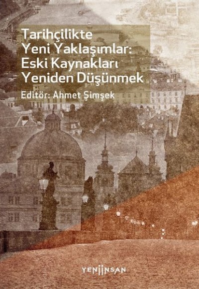 Tarihçilikte Yeni Yaklaşımlar: Eski Kaynakları Yeniden Düşünmek Tarihçilikte Yeni Yaklaşımlar: Eski Kaynakları Yeniden Düşünmek