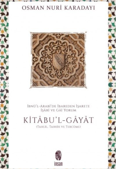 İbnü’l-Arabî’de İbareden İşarete İşârî ve Gâî Yorum: Kitâbu'l-Gâyât Kitâbu'l-Ğayat (Tercüme ve Tahki İbnü’l-Arabî’de İbareden İşarete İşârî ve Gâî Yorum: Kitâbu'l-Gâyât Kitâbu'l-Ğayat (Tercüme ve Tahki