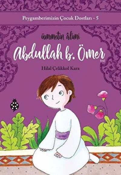 Peygamberimizin Çocuk Dostları-5-Abdullah B. Ömer - Ümmetin Âlimi Peygamberimizin Çocuk Dostları-5-Abdullah B. Ömer - Ümmetin Âlimi