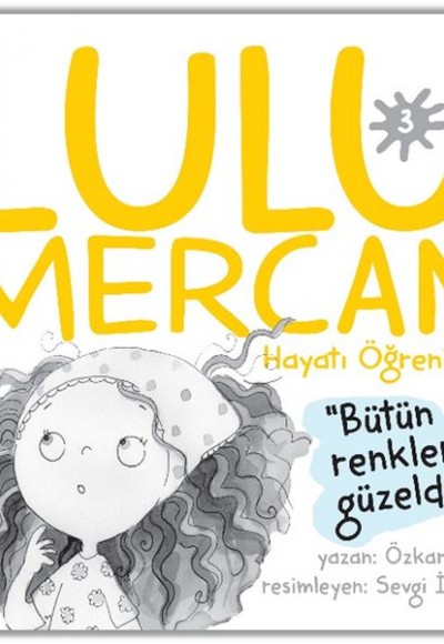 Lulu Mercan Hayatı Öğreniyor-3 “Bütün Renkler Güzeldir.” Lulu Mercan Hayatı Öğreniyor-3 “Bütün Renkler Güzeldir.”