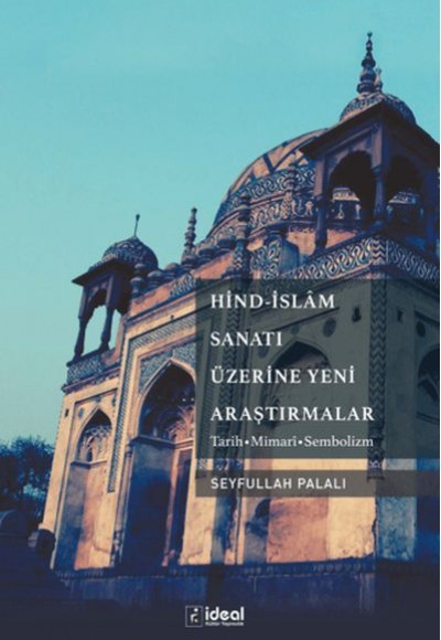 Hind-İslAm Sanatı Üzerine Yeni Araştırmalar - Tarih-Mimari-Sembolizm