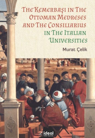 The Kemerbaşı in The Ottoman Medreses and The Consiliarius in The Italian Universities The Kemerbaşı in The Ottoman Medreses and The Consiliarius in The Italian Universities