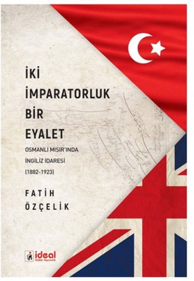 İki İmparatorluk Bir Eyalet - Osmanlı Mısır'ında İngiliz İdaresi (1882-1923)