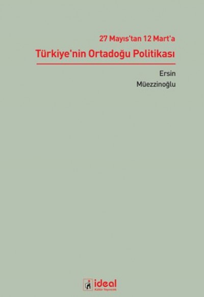 27 Mayıs'tan 12 Mart'a Türkiye'nin Ortadoğu Politikası 27 Mayıs'tan 12 Mart'a Türkiye'nin Ortadoğu Politikası