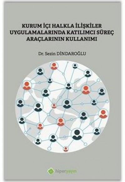 Kurumiçi Halkla İlişkiler Uygulamalarında Katılımcı Süreç Araçlarının Kullanımı Kurumiçi Halkla İlişkiler Uygulamalarında Katılımcı Süreç Araçlarının Kullanımı