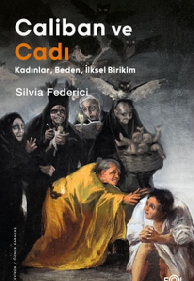 Caliban ve Cadı –Kadınlar, Beden, İlksel Birikim Caliban ve Cadı –Kadınlar, Beden, İlksel Birikim
