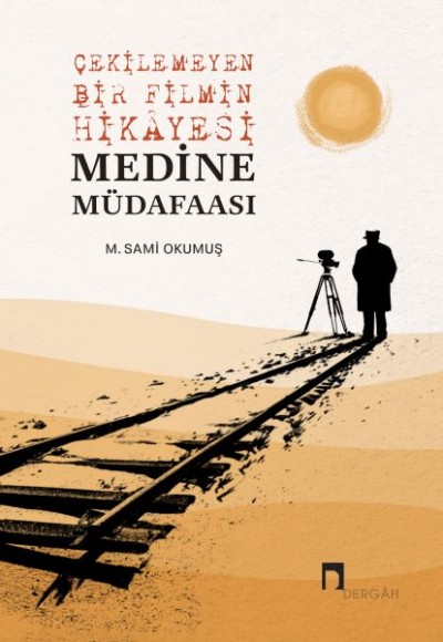 Çekilemeyen Bir Filmin Hikâyesi Medine Müdafaası Çekilemeyen Bir Filmin Hikâyesi Medine Müdafaası
