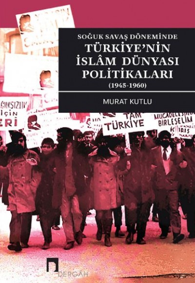 Soğuk Savaş Döneminde Türkiye’nin İslâm Dünyası Politikaları (1945-1960) Soğuk Savaş Döneminde Türkiye’nin İslâm Dünyası Politikaları (1945-1960)