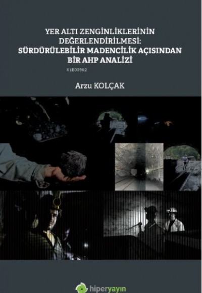 Yer Altı Zenginliklerinin Değerlendirilmesi: Sürdürülebilir Madencilik Açısından Bir AHP Analizi Yer Altı Zenginliklerinin Değerlendirilmesi: Sürdürülebilir Madencilik Açısından Bir AHP Analizi