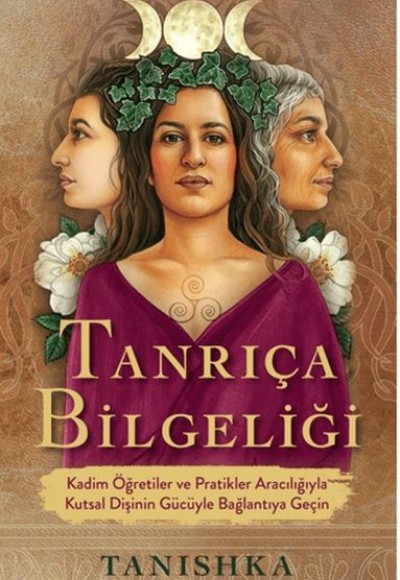 Tanrıça Bilgeliği Kadim Öğretiler ve Pratikler Aracılığıyla Kutsal Dişinin Gu¨cu¨yle Bağlantıya Geç Tanrıça Bilgeliği Kadim Öğretiler ve Pratikler Aracılığıyla Kutsal Dişinin Gu¨cu¨yle Bağlantıya Geç