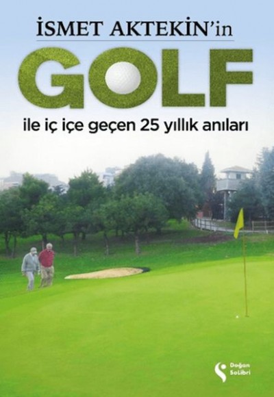 İsmet Aktekin'in Golf ile İç İçe Geçen 25 Yıllık Anıları İsmet Aktekin'in Golf ile İç İçe Geçen 25 Yıllık Anıları