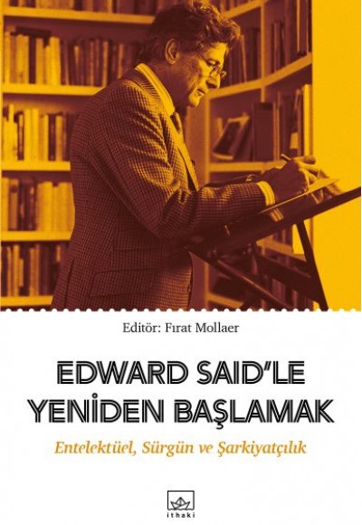 Edward Said’le Yeniden Başlamak: Entelektüel, Sürgün ve Şarkiyatçılık Edward Said’le Yeniden Başlamak: Entelektüel, Sürgün ve Şarkiyatçılık
