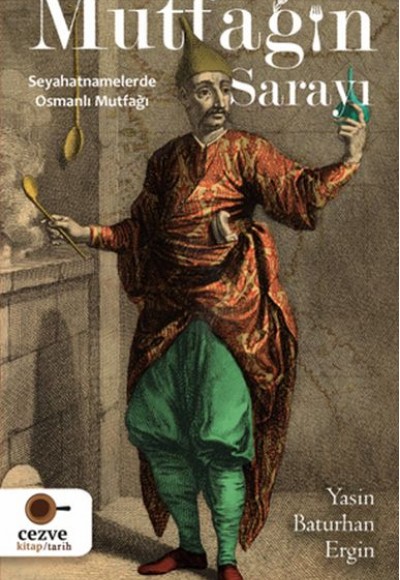 Mutfağın Sarayı - Seyahatnamelerde Osmanlı Mutfağı Mutfağın Sarayı - Seyahatnamelerde Osmanlı Mutfağı