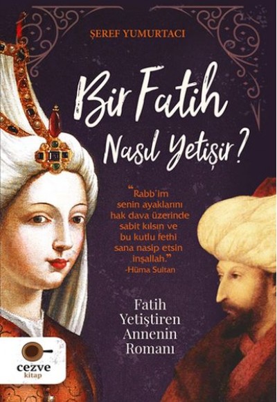 Bir Fatih Nasıl Yetişir ? - Fatih Yetiştiren Annenin Romanı Bir Fatih Nasıl Yetişir ? - Fatih Yetiştiren Annenin Romanı
