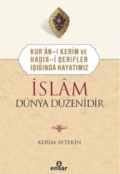 Kur’ân-ı Kerim ve Hadis-i Şerifler Işığında Hayatımız İslâm Dünya Düzenidir Kur’ân-ı Kerim ve Hadis-i Şerifler Işığında Hayatımız İslâm Dünya Düzenidir