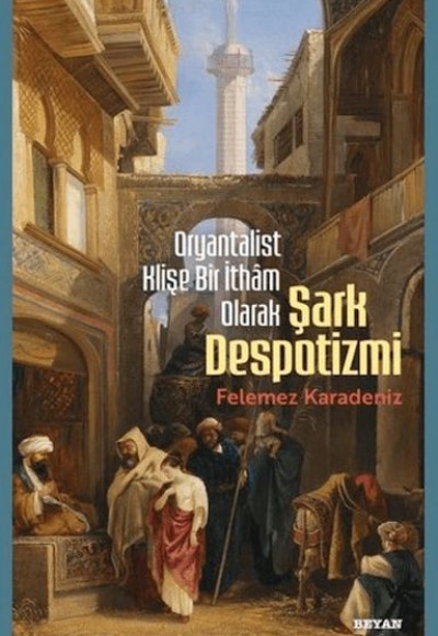 Oryantalist Klişe Bir İthâm Olarak Şark Despotizmi Oryantalist Klişe Bir İthâm Olarak Şark Despotizmi
