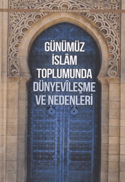 Günümüz İslam Toplumunda Dünyevileşme ve Nedenleri Günümüz İslam Toplumunda Dünyevileşme ve Nedenleri