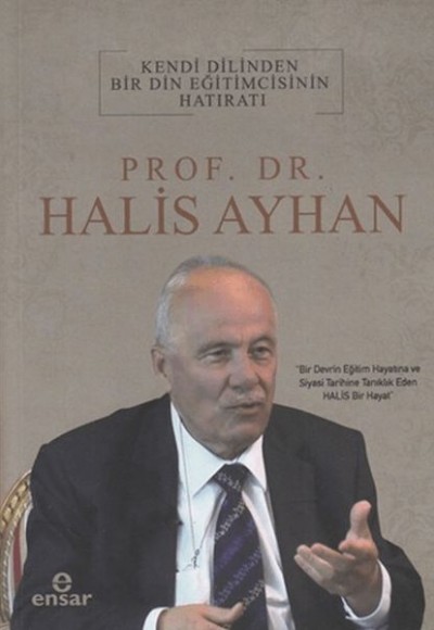Kendi Dilinden Bir Din Eğitimcisinin Hatıratı - Prof. Dr. Halis Ayhan Kendi Dilinden Bir Din Eğitimcisinin Hatıratı - Prof. Dr. Halis Ayhan