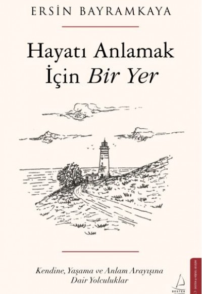 Hayatı Anlamak İçin Bir Yer Kendine, Yaşama ve Anlam Arayışına Dair Yolculuklar