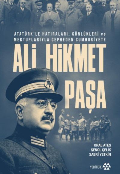Ali Hikmet Paşa Atatürk’le Hatıraları, Günlükleri ve Mektuplarıyla Cepheden Cumhuriyete Ali Hikmet Paşa Atatürk’le Hatıraları, Günlükleri ve Mektuplarıyla Cepheden Cumhuriyete