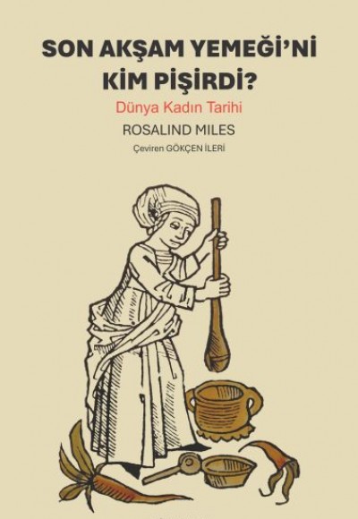 Son Akşam Yemeğini Kim Pişirdi? Dünya Kadın Tarihi Son Akşam Yemeğini Kim Pişirdi? Dünya Kadın Tarihi
