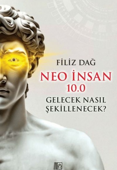 Neo İnsan 10.0 Gelecek Nasıl Şekillenecek? Neo İnsan 10.0 Gelecek Nasıl Şekillenecek?