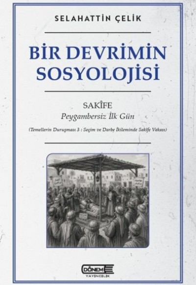 Bir Devrimin Sosyolojisi Sakife : Peygambersiz İlk Gün Bir Devrimin Sosyolojisi Sakife : Peygambersiz İlk Gün