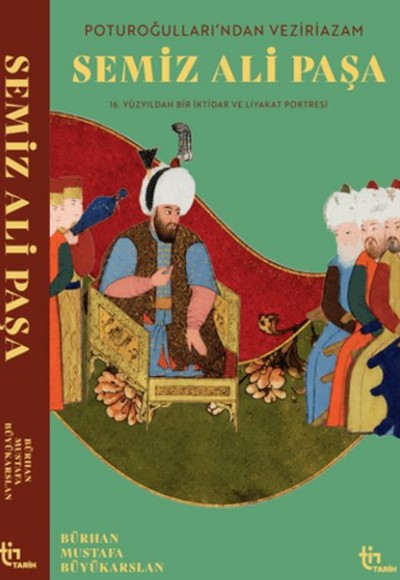 Poturoğullarından Veziriazam Semiz Ali Paşa 16. Yüzyıldan Bir iktidar ve Liyakat Portresi Poturoğullarından Veziriazam Semiz Ali Paşa 16. Yüzyıldan Bir iktidar ve Liyakat Portresi