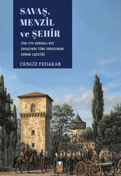 Savaş, Menzil ve Şehir: 1768-1774 Osmanlı-Rus Savaşı'nda Türk Ordusunun Edirne Lojistiği