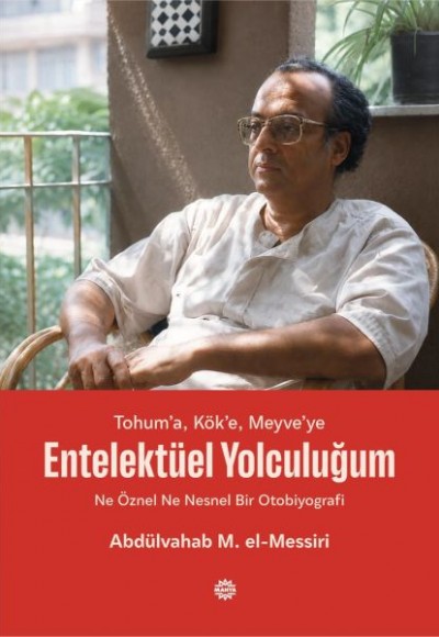 Tohum’a, Kök’e, Meyve’ye - Entelektüel Yolculuğum Ne Öznel Ne Nesnel Bir Otobiyografi Tohum’a, Kök’e, Meyve’ye - Entelektüel Yolculuğum Ne Öznel Ne Nesnel Bir Otobiyografi