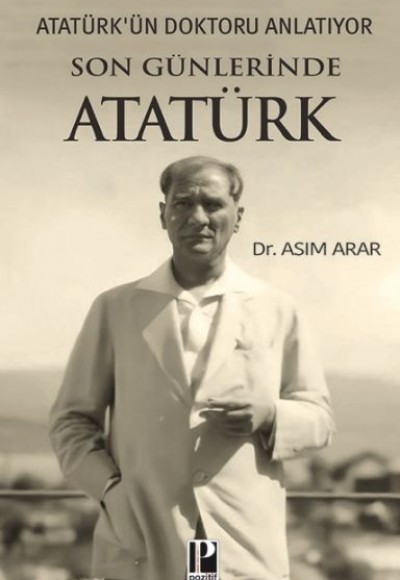 Atatürk’ün Doktoru Anlatıyor -Son Günlerinde Atatürk Atatürk’ün Doktoru Anlatıyor -Son Günlerinde Atatürk