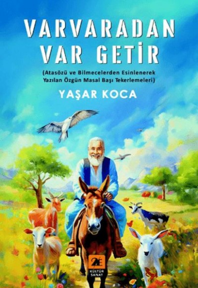 Varvaradan Var Getir;(Atasözü ve Bilmecelerden Esinlenerek Yazılan Özgün Masal Başı Tekerlemeleri) Varvaradan Var Getir;(Atasözü ve Bilmecelerden Esinlenerek Yazılan Özgün Masal Başı Tekerlemeleri)
