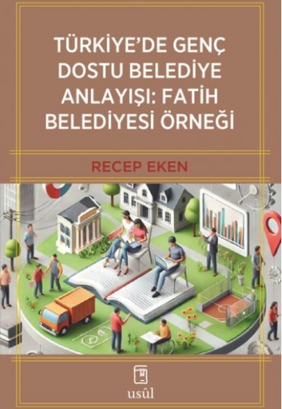 Türkiye’de Genç Dostu Belediye Anlayışı: Fatih Belediyesi Örneği Türkiye’de Genç Dostu Belediye Anlayışı: Fatih Belediyesi Örneği