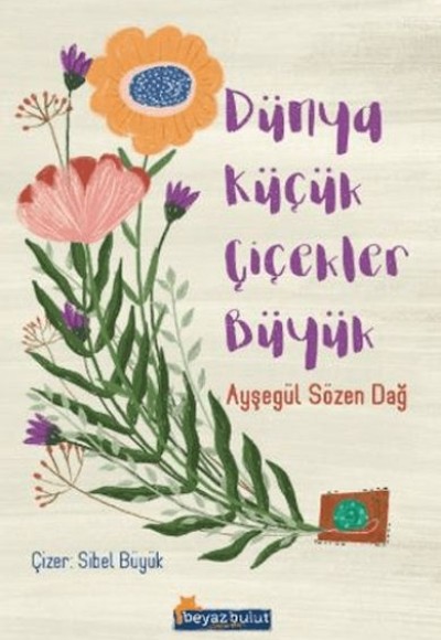 Dünya Küçük Çiçekler Büyük Dünya Küçük Çiçekler Büyük