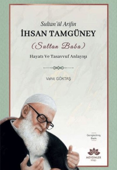 Sultan’ül Arifin İhsan Tamgüney (Sultan Baba) Hayatı ve Tasavvuf Anlayışı Sultan’ül Arifin İhsan Tamgüney (Sultan Baba) Hayatı ve Tasavvuf Anlayışı