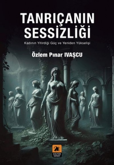 Tanrıçanın Sessizliği;Kadının Yitirdiği Güç ve Yeniden Yükselişi Tanrıçanın Sessizliği;Kadının Yitirdiği Güç ve Yeniden Yükselişi