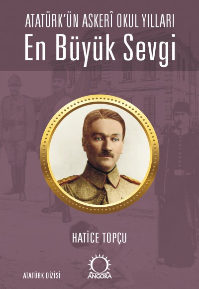 En Büyük Sevgi - Atatürk’ün Askerî Okul Yılları En Büyük Sevgi - Atatürk’ün Askerî Okul Yılları