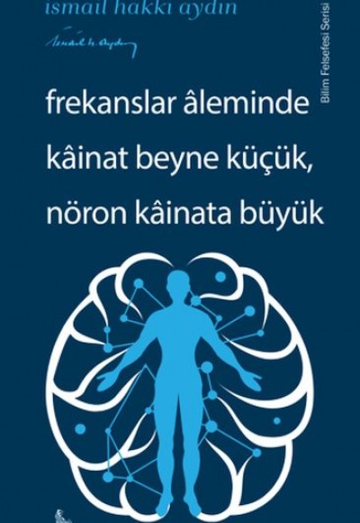 Frekanslar Aleminde Kâinat Beyne Küçük, Nöron Kâinata Büyük Frekanslar Aleminde Kâinat Beyne Küçük, Nöron Kâinata Büyük