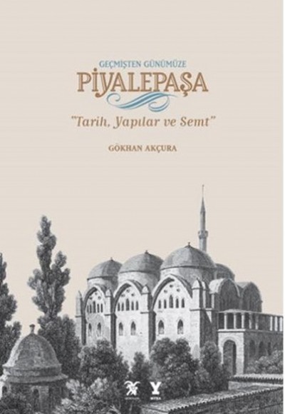 Geçmişten Günümüze Piyalepaşa - Tarih, Semt ve Yapılar Geçmişten Günümüze Piyalepaşa - Tarih, Semt ve Yapılar