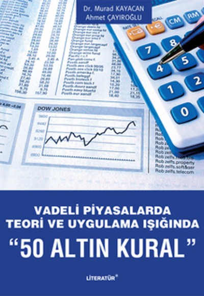 Vadeli Piyasalarda Teori ve Uygulama Işığında 50 Altın Kural Vadeli Piyasalarda Teori ve Uygulama Işığında 50 Altın Kural