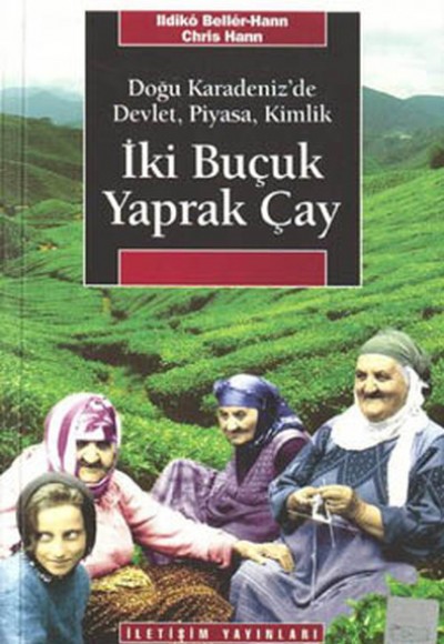 İki Buçuk Yaprak Çay Doğu Karadeniz'de Devlet, Piyasa, Kimlik İki Buçuk Yaprak Çay Doğu Karadeniz'de Devlet, Piyasa, Kimlik